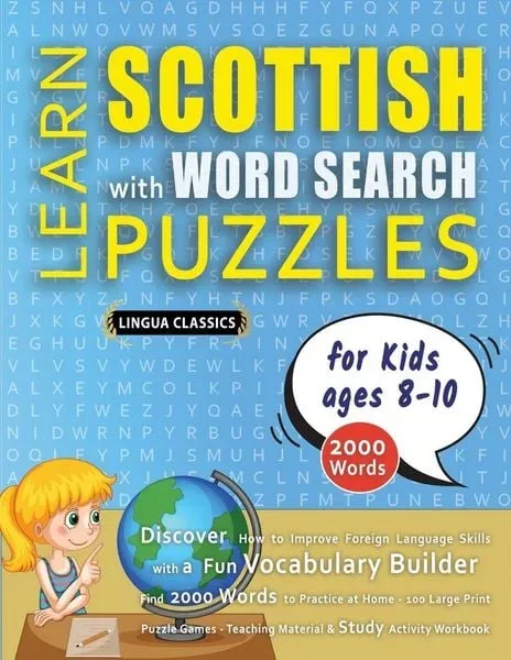 LEARN SCOTTISH WITH WORD SEARCH PUZZLES FOR KIDS 8 - 10 - Discover How to Improve Foreign Language Skills with a Fun Vocabulary Builder. Find 2000 Words to Practice at Home - 100 Large Print Puzzle Games - Teaching Material, Study Activity Workbook
