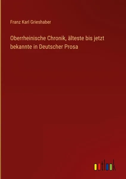 Oberrheinische Chronik, älteste bis jetzt bekannte in Deutscher Prosa