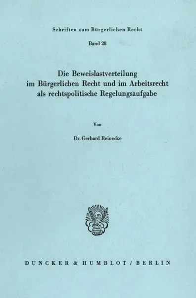 Die Beweislastverteilung im Bürgerlichen Recht und im Arbeitsrecht als rechtspolitische Regelungsaufgabe.