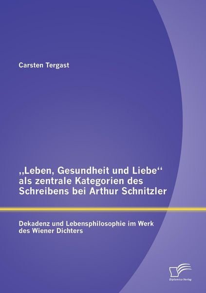 Leben, Gesundheit und Liebe als zentrale Kategorien des Schreibens bei Arthur Schnitzler