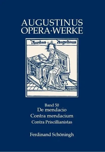 De mendacio - Ad consentium contra mendacium ad consentius - Ad orosium contra Priscillianistas et Origenistas. Die Lügenschriften