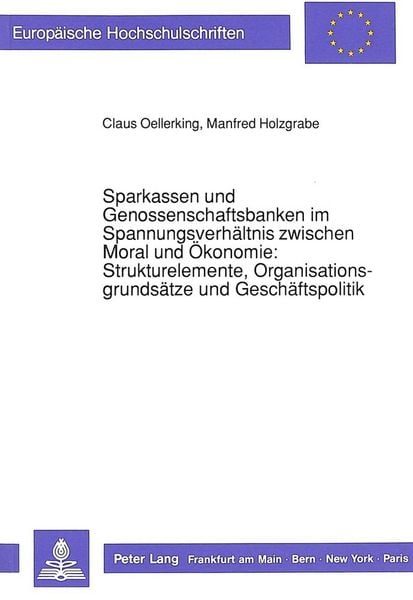 Sparkassen und Genossenschaftsbanken im Spannungsverhältnis zwischen Moral und Ökonomie:-Strukturelemente, Organisationsgrundsätze und Geschäftspolitik