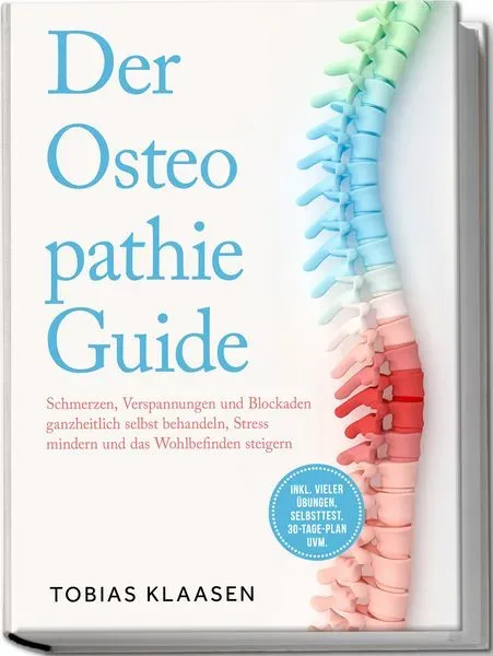 Der Osteopathie Guide: Schmerzen, Verspannungen und Blockaden ganzheitlich selbst behandeln, Stress mindern und das Wohlbefinden steigern - inkl. viel