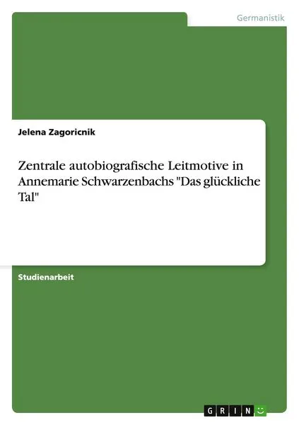 Zentrale autobiografische Leitmotive in Annemarie Schwarzenbachs 