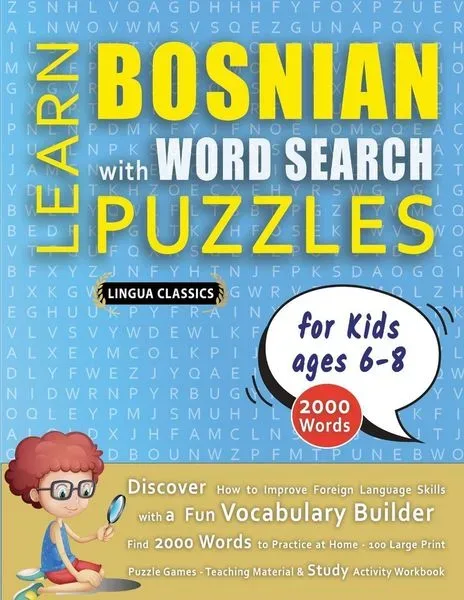 LEARN BOSNIAN WITH WORD SEARCH PUZZLES FOR KIDS 6 - 8 - Discover How to Improve Foreign Language Skills with a Fun Vocabulary Builder. Find 2000 Words to Practice at Home - 100 Large Print Puzzle Games - Teaching Material, Study Activity Workbook