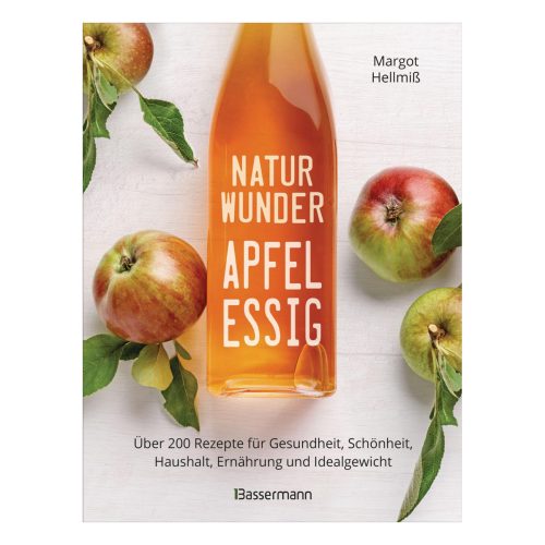 Bassermann, Naturwunder Apfelessig: Über 200 Rezepte für Gesundheit, Schönheit, Haushalt