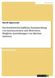 Der betriebswirtschaftliche Zusammenhang von Anreizsystemen und Motivation. Mögliche Auswirkungen von falschen Anreizen
