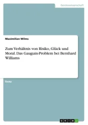 Zum Verhältnis von Risiko, Glück und Moral. Das Gauguin-Problem bei Bernhard Williams