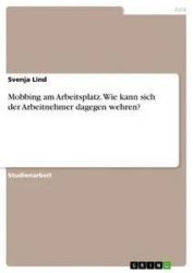 Mobbing am Arbeitsplatz. Wie kann sich der Arbeitnehmer dagegen wehren?