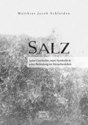 Salz. Seine Geschichte, seine Symbolik und seine Bedeutung im Menschenleben.