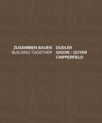Dudler/Gigon/Guyer/Chipperfield. Zusammen Bauen/Building Together