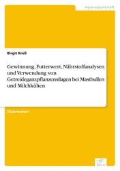 Gewinnung, Futterwert, Nährstoffanalysen und Verwendung von Getreideganzpflanzensilagen bei Mastbullen und Milchkühen