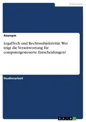 LegalTech und Rechtssubjektivität. Wer trägt die Verantwortung für computergesteuerte Entscheidungen?