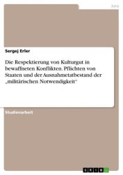 Die Respektierung von Kulturgut in bewaffneten Konflikten. Pflichten von Staaten und der Ausnahmetatbestand der 