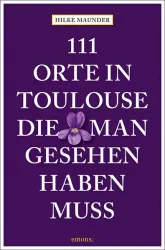 111 Orte in Toulouse, die man gesehen haben muss