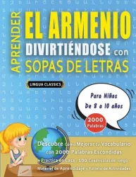 APRENDER EL ARMENIO DIVIRTIÉNDOSE CON SOPAS DE LETRAS - Para Niños de 8 a 10 años - Descubre Cómo Mejorar tu Vocabulario con 2000 Palabras Escondidas