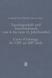 Tauschgeschäft und Tauschurkunde vom 8. bis zum 12. Jahrhundert / L«acte d«échange, du VIIIe au XIIe siècle