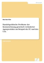 Handelspolitische Probleme der Kennzeichnung genetisch veränderter Agrarprodukte am Beispiel der EU und den USA
