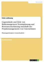 Gegenstände und Ziele von Risikomangement, Terminplanung und Ressourcenschätzung innerhalb des Projektmanagements von Unternehmen