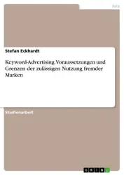 Keyword-Advertising. Voraussetzungen und Grenzen der zulässigen Nutzung fremder Marken