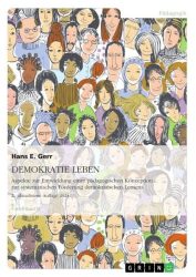 DEMOKRATIE LEBEN. Aspekte zur Entwicklung einer pädagogischen Konzeption zur systematischen Förderung demokratischen Lernens