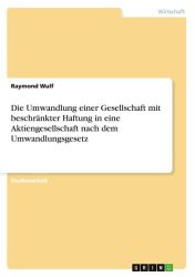 Die Umwandlung einer Gesellschaft mit beschränkter Haftung in eine Aktiengesellschaft nach dem Umwandlungsgesetz