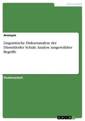 Linguistische Diskursanalyse der Düsseldorfer Schule. Analyse ausgewählter Begriffe