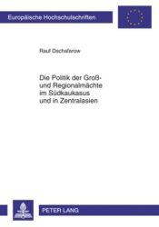 Die Politik der Groß- und Regionalmächte im Südkaukasus und in Zentralasien