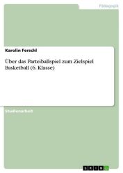 Über das Parteiballspiel zum Zielspiel Basketball (6. Klasse)