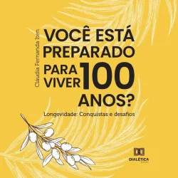 Você está preparado para viver 100 anos? Longevidade