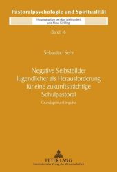 Negative Selbstbilder Jugendlicher als Herausforderung für eine zukunftsträchtige Schulpastoral