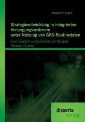 Strategieentwicklung in integrierten Versorgungssystemen unter Nutzung von GKV-Routinedaten: Exemplarisch aufgearbeitet am Beispiel Herzinsuffizienz