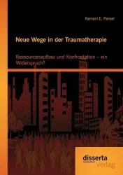 Neue Wege in der Traumatherapie: Ressourcenaufbau und Konfrontation ? ein Widerspruch?