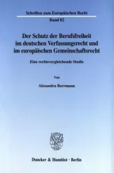 Der Schutz der Berufsfreiheit im deutschen Verfassungsrecht und im europäischen Gemeinschaftsrecht