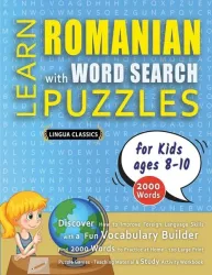 LEARN ROMANIAN WITH WORD SEARCH PUZZLES FOR KIDS 8 - 10 - Discover How to Improve Foreign Language Skills with a Fun Vocabulary Builder. Find 2000 Words to Practice at Home - 100 Large Print Puzzle Games - Teaching Material, Study Activity Workbook