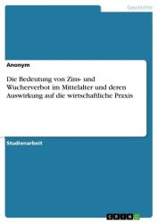 Die Bedeutung von Zins- und Wucherverbot im Mittelalter und deren Auswirkung auf die wirtschaftliche Praxis