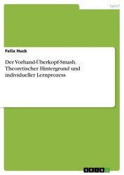 Der Vorhand-Überkopf-Smash. Theoretischer Hintergrund und individueller Lernprozess