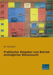 Praktischer Ratgeber zum Betrieb einträglicher Bienenzucht