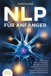 NLP FÜR ANFÄNGER: Nutzen Sie die Macht der Psychologie, Manipulationstechniken u