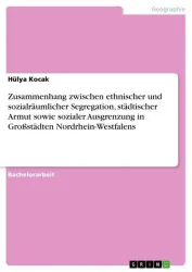 Zusammenhang zwischen ethnischer und sozialräumlicher Segregation, städtischer Armut sowie sozialer Ausgrenzung in Großstädten Nordrhein-Westfalens