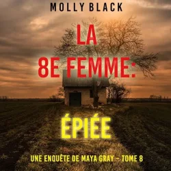 La 8e Femme : Épiée (Une enquête de Maya Gray ? Tome 8)