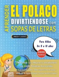 APRENDER EL POLACO DIVIRTIÉNDOSE CON SOPAS DE LETRAS - Para Niños de 8 a 10 años - Descubre Cómo Mejorar tu Vocabulario con 2000 Palabras Escondidas y