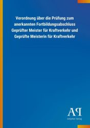 Verordnung über die Prüfung zum anerkannten Fortbildungsabschluss Geprüfter Meister für Kraftverkehr und Geprüfte Meisterin für Kraftverkehr