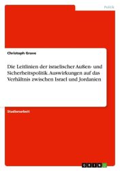 Die Leitlinien der israelischer Außen- und Sicherheitspolitik. Auswirkungen auf das Verhältnis zwischen Israel und Jordanien