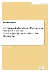 Das Rating mittelständischer Unternehmen nach Basel II und die Gestaltungsmöglichkeiten durch das Management