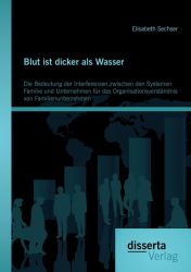 Blut ist dicker als Wasser. Die Bedeutung der Interferenzen zwischen den Systemen Familie und Unternehmen für das Organisationsverständnis von Familienunternehmen