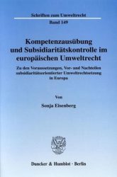 Kompetenzausübung und Subsidiaritätskontrolle im europäischen Umweltrecht.