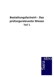 Bestattungsfachwirt - Das prüfungsrelevante Wissen. Tl.1