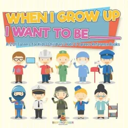 When I Grow Up I Want To Be _________ | A-Z Of Careers for Kids | Children's Jobs & Careers Reference Books