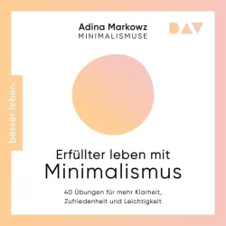 Erfüllter leben mit Minimalismus. 40 Übungen für mehr Klarheit, Zufriedenheit und Leichtigkeit